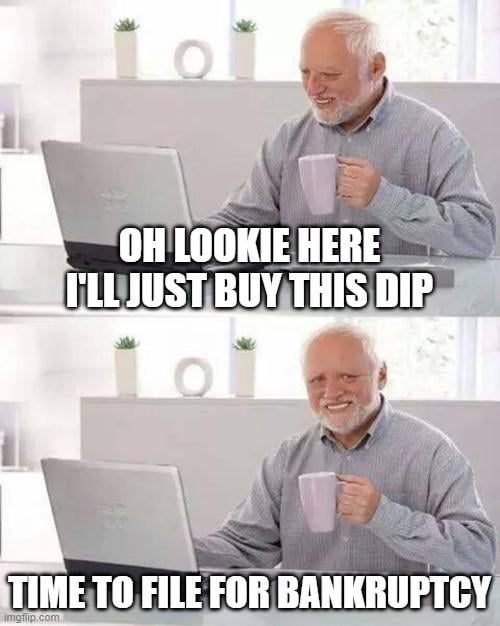 r/wallstreetbets - OH LOOKIE HERE I'LL JUST BUY THIS DIP TIME TO FILE FOR BANKRUPTCY